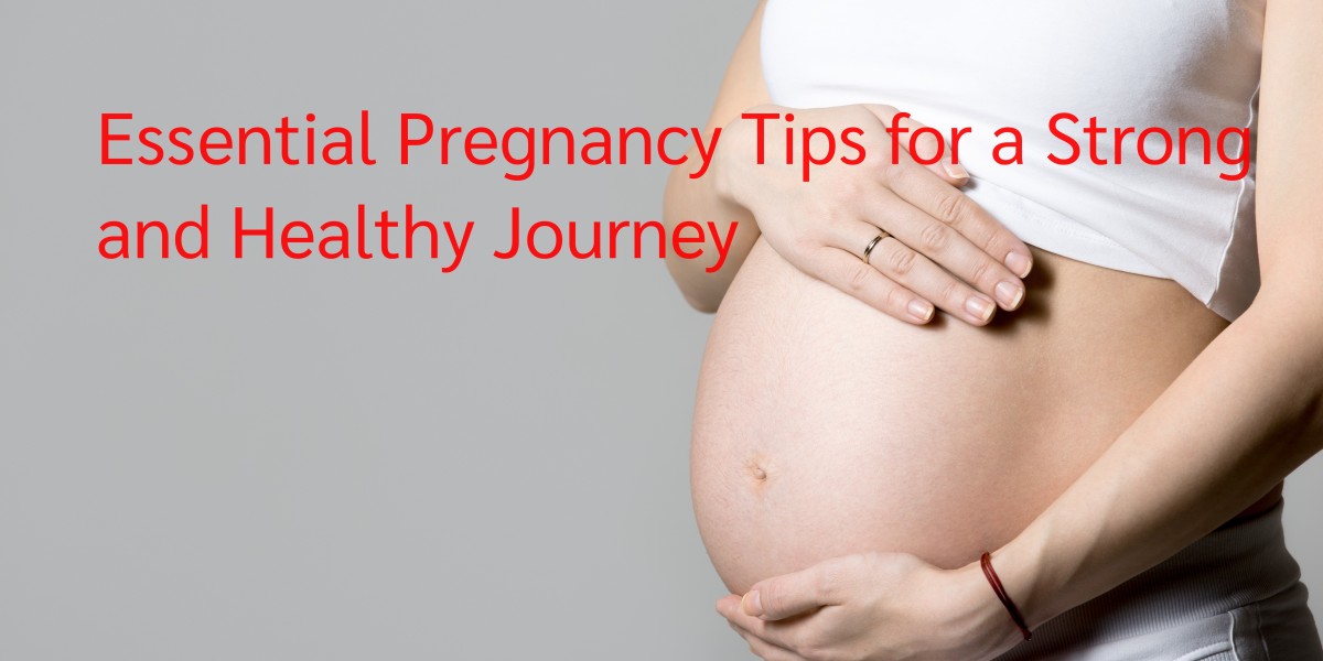 Essential Pregnancy Tips for a Strong and Healthy Journey