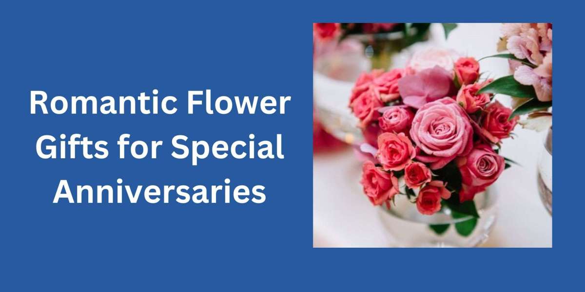 Romantic Flower Gifts for Special Anniversaries